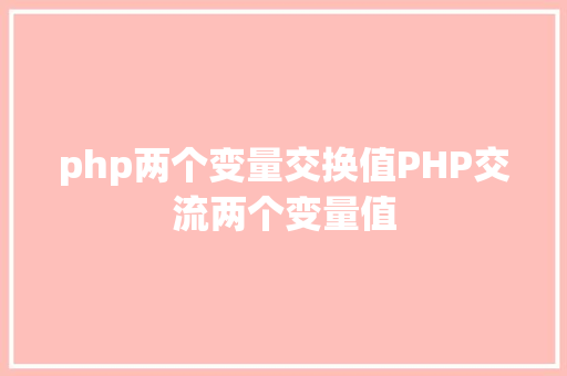 php两个变量交换值PHP交流两个变量值