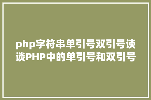 php字符串单引号双引号谈谈PHP中的单引号和双引号 jQuery