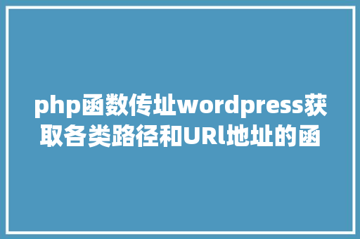 php函数传址wordpress获取各类路径和URl地址的函数总结