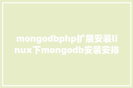 mongodbphp扩展安装linux下mongodb安装安排及设置装备摆设解释 JavaScript