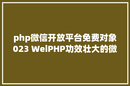 php微信开放平台免费对象023 WeiPHP功效壮大的微信平台开辟对象 RESTful API