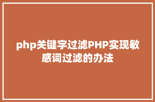 php关键字过滤PHP实现敏感词过滤的办法 Angular