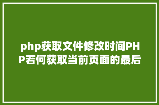 php获取文件修改时间PHP若何获取当前页面的最后修正时光