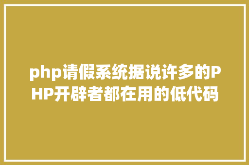 php请假系统据说许多的PHP开辟者都在用的低代码平台Thinkphp低代码体系 RESTful API