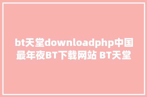 bt天堂downloadphp中国最年夜BT下载网站 BT天堂站长被判三年 罚款80万