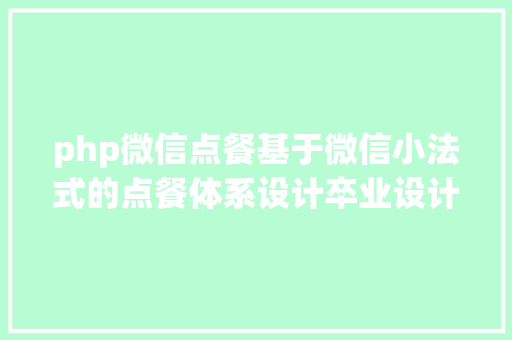 php微信点餐基于微信小法式的点餐体系设计卒业设计论文