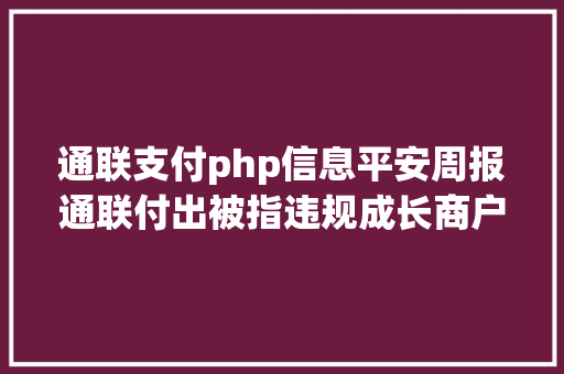 通联支付php信息平安周报通联付出被指违规成长商户 Java