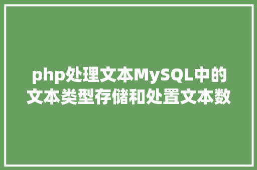 php处理文本MySQL中的文本类型存储和处置文本数据的症结技巧 Node.js