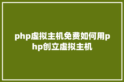 php虚拟主机免费如何用php创立虚拟主机