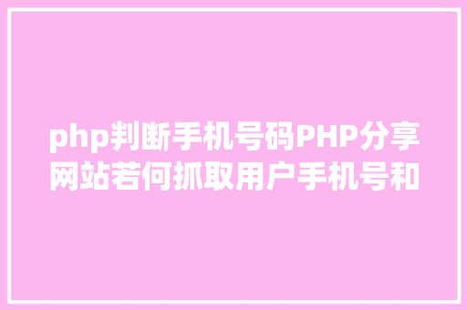 php判断手机号码PHP分享网站若何抓取用户手机号和IP地址 Webpack