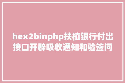 hex2binphp扶植银行付出接口开辟吸收通知和验签问题php 无COM组件版