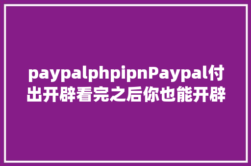 paypalphpipnPaypal付出开辟看完之后你也能开辟本身的paypal移动付出 jQuery