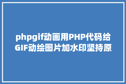 phpgif动画用PHP代码给GIF动绘图片加水印坚持原有的动画后果 Vue.js