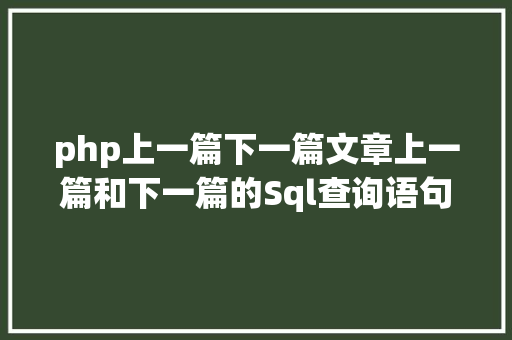 php上一篇下一篇文章上一篇和下一篇的Sql查询语句 Bootstrap