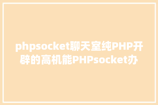 phpsocket聊天室纯PHP开辟的高机能PHPsocket办事器框架 Ruby