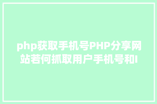 php获取手机号PHP分享网站若何抓取用户手机号和IP地址 Vue.js