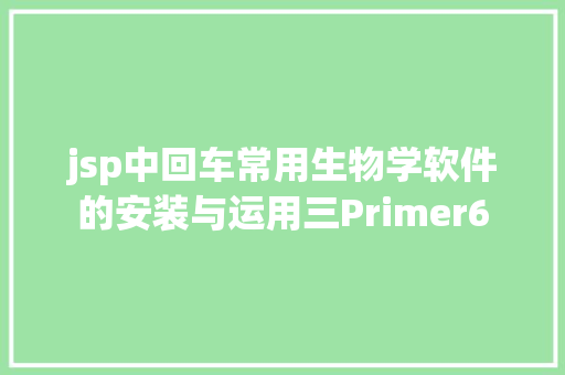 jsp中回车常用生物学软件的安装与运用三Primer6 Vue.js