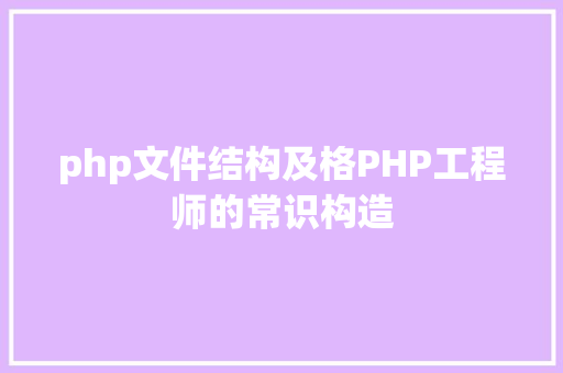 php文件结构及格PHP工程师的常识构造 HTML