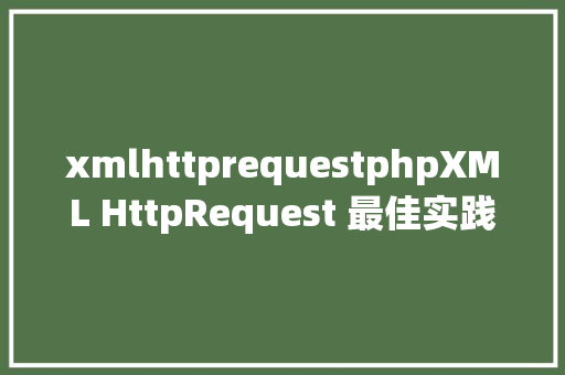 xmlhttprequestphpXML HttpRequest 最佳实践详解 CSS