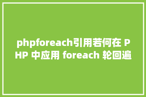 phpforeach引用若何在 PHP 中应用 foreach 轮回遍历数组 AJAX