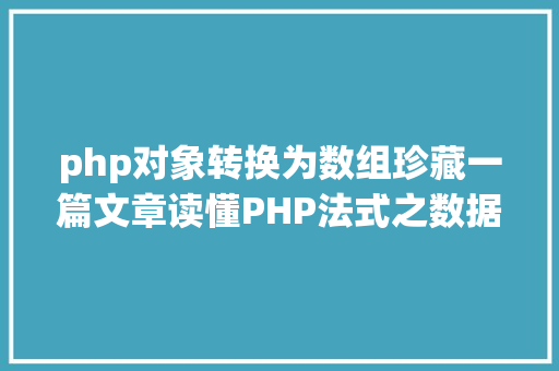 php对象转换为数组珍藏一篇文章读懂PHP法式之数据类型转换与数组 CSS