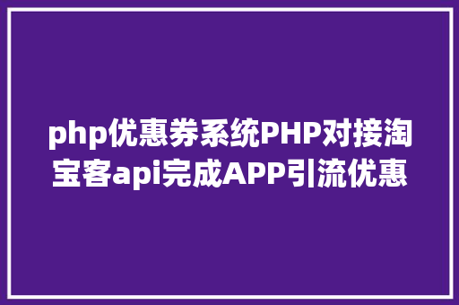 php优惠券系统PHP对接淘宝客api完成APP引流优惠券轻松实现躺赚 Angular