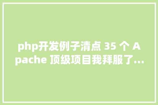 php开发例子清点 35 个 Apache 顶级项目我拜服了… Python