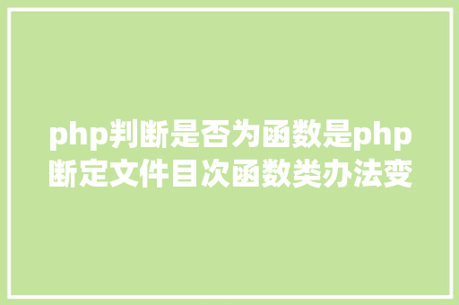 php判断是否为函数是php断定文件目次函数类办法变量是否存在