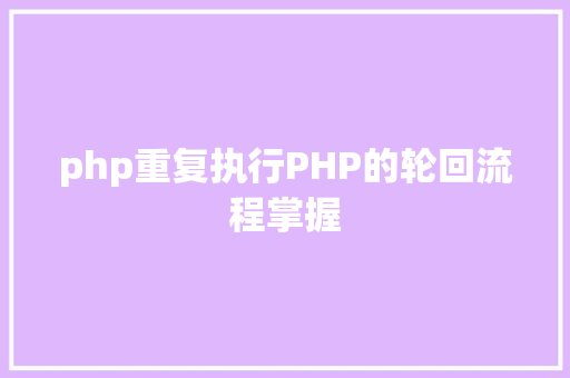 php重复执行PHP的轮回流程掌握 SQL