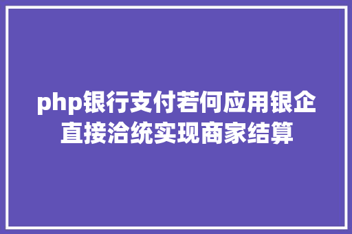 php银行支付若何应用银企直接洽统实现商家结算 SQL