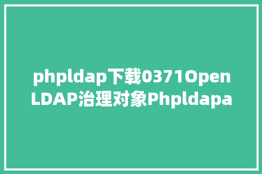 phpldap下载0371OpenLDAP治理对象Phpldapadmin的安装及应用