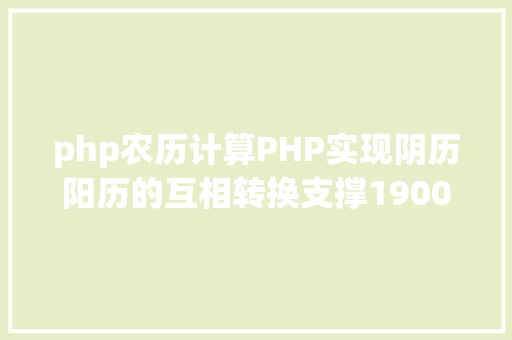 php农历计算PHP实现阴历阳历的互相转换支撑19002100年 Ruby