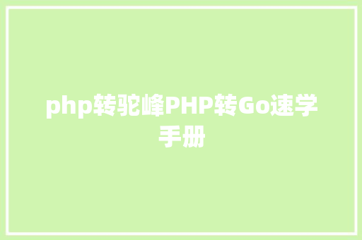 php转驼峰PHP转Go速学手册 Bootstrap