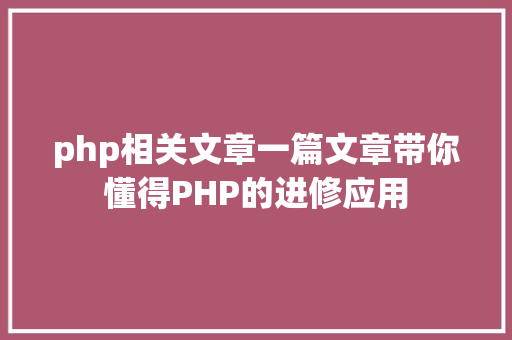 php相关文章一篇文章带你懂得PHP的进修应用