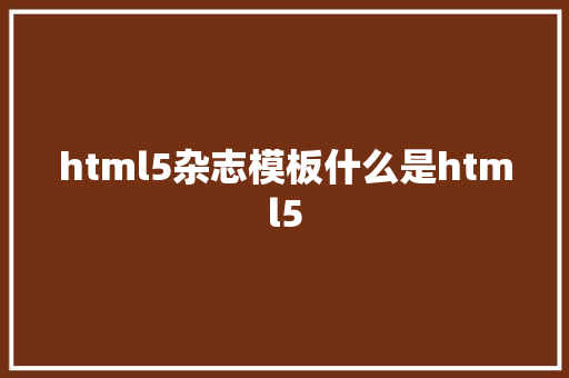 html5杂志模板什么是html5 NoSQL