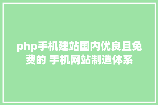 php手机建站国内优良且免费的 手机网站制造体系 Python