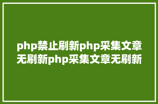 php禁止刷新php采集文章无刷新php采集文章无刷新