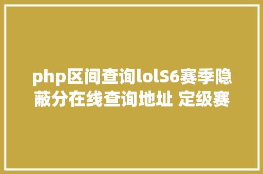 php区间查询lolS6赛季隐蔽分在线查询地址 定级赛段位评定