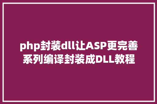 php封装dll让ASP更完善系列编译封装成DLL教程