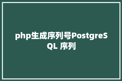 php生成序列号PostgreSQL 序列