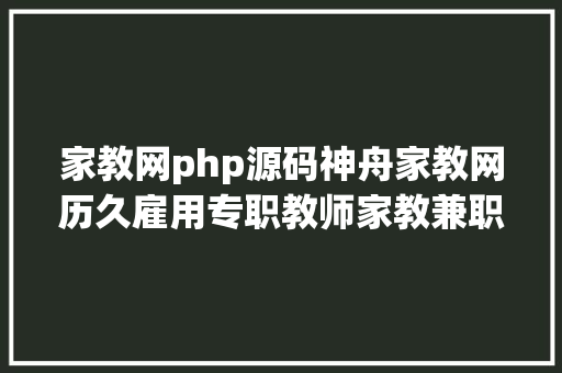 家教网php源码神舟家教网历久雇用专职教师家教兼职