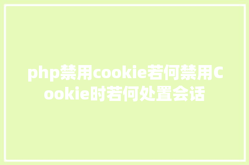 php禁用cookie若何禁用Cookie时若何处置会话 Webpack