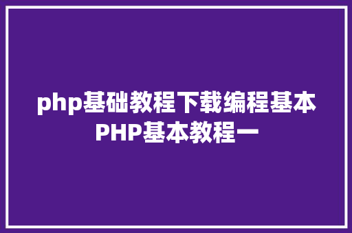 php基础教程下载编程基本PHP基本教程一 Docker