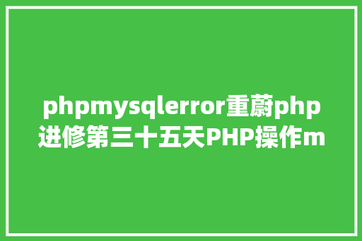 phpmysqlerror重蔚php进修第三十五天PHP操作mysql的毛病处置 AJAX