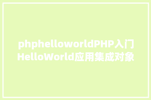 phphelloworldPHP入门HelloWorld应用集成对象XAMPP从安装到胜利 HTML