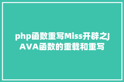 php函数重写Miss开辟之JAVA函数的重载和重写