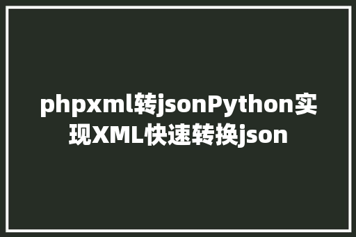 phpxml转jsonPython实现XML快速转换json