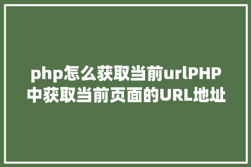 php怎么获取当前urlPHP中获取当前页面的URL地址的办法 Node.js