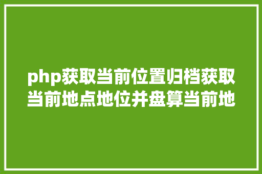 php获取当前位置归档获取当前地点地位并盘算当前地位日出日落时光JSPHP