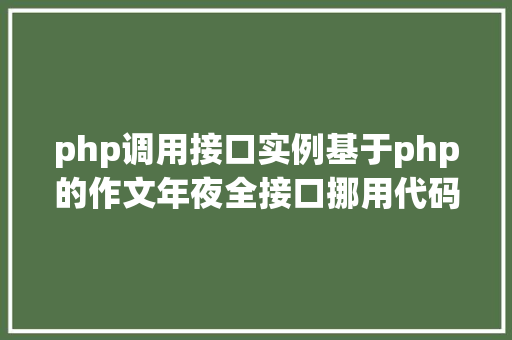 php调用接口实例基于php的作文年夜全接口挪用代码实例